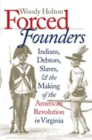 Fundadores forzosos: Indios, deudores, esclavos y la gestación de la Revolución Americana en Virginia - Forced Founders: Indians, Debtors, Slaves & the Making of the American Revolution in Virginia