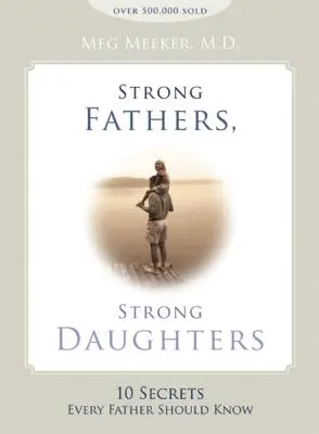 Padres fuertes, hijas fuertes: 10 secretos que todo padre debería conocer - Strong Fathers, Strong Daughters: 10 Secrets Every Father Should Know