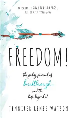 ¡Libertad! La valiente búsqueda de la superación y la vida más allá de ella - Freedom!: The Gutsy Pursuit of Breakthrough and the Life Beyond It