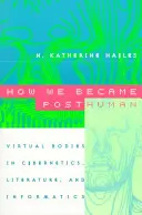 Cómo nos hicimos posthumanos: Cuerpos virtuales en la cibernética, la literatura y la informática - How We Became Posthuman: Virtual Bodies in Cybernetics, Literature, and Informatics