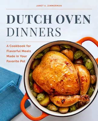 Dutch Oven Dinners: Un libro de cocina para comidas sabrosas hechas en su olla favorita - Dutch Oven Dinners: A Cookbook for Flavorful Meals Made in Your Favorite Pot