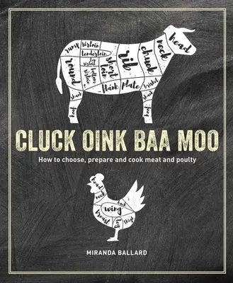 Cluck, Oink, Baa, Moo: Cómo elegir, preparar y cocinar carne y aves de corral - Cluck, Oink, Baa, Moo: How to Choose, Prepare and Cook Meat and Poultry