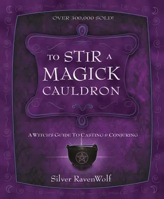 To Stir a Magick Cauldron: Guía de invocaciones y conjuros para brujas - To Stir a Magick Cauldron: A Witch's Guide to Casting and Conjuring