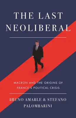 El último neoliberal: Macron y los orígenes de la crisis política francesa - The Last Neoliberal: Macron and the Origins of France's Political Crisis