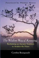 La manera sabia de conocer: Recuperar una antigua tradición para despertar el corazón - The Wisdom Way of Knowing: Reclaiming an Ancient Tradition to Awaken the Heart