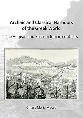 Puertos arcaicos y clásicos del mundo griego: Los contextos egeo y jónico oriental - Archaic and Classical Harbours of the Greek World: The Aegean and Eastern Ionian Contexts