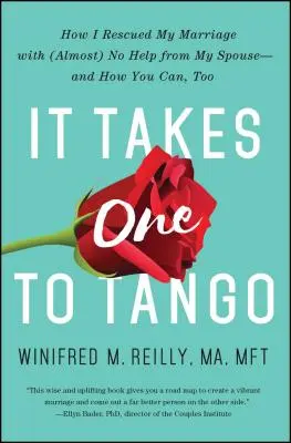 It Takes One to Tango: Cómo rescaté mi matrimonio sin (casi) ayuda de mi cónyuge y cómo puede hacerlo usted también. - It Takes One to Tango: How I Rescued My Marriage with (Almost) No Help from My Spouse--And How You Can, Too
