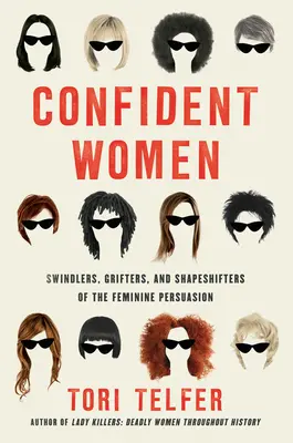 Mujeres seguras de sí mismas: Estafadoras, timadoras y cambiaformas de la persuasión femenina - Confident Women: Swindlers, Grifters, and Shapeshifters of the Feminine Persuasion