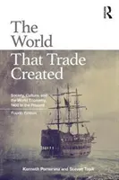 El mundo que creó el comercio: Sociedad, cultura y economía mundial desde 1400 hasta nuestros días - The World That Trade Created: Society, Culture, and the World Economy, 1400 to the Present