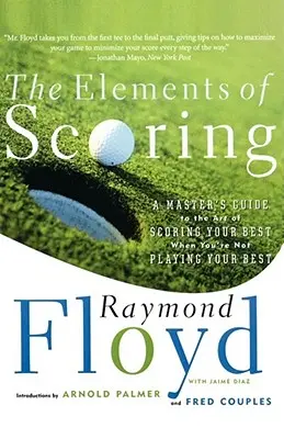 Los elementos de la puntuación: Una guía magistral sobre el arte de marcar lo mejor posible cuando no se está jugando lo mejor posible - The Elements of Scoring: A Master's Guide to the Art of Scoring Your Best When You're Not Playing Your Best