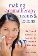Cremas y lociones de aromaterapia: 101 fórmulas naturales para revitalizar y nutrir la piel - Making Aromatherapy Creams & Lotions: 101 Natural Formulas to Revitalize & Nourish Your Skin