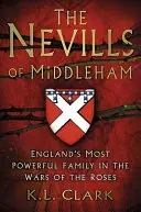 Los Nevill de Middleham: La familia más poderosa de Inglaterra en la Guerra de las Dos Rosas - The Nevills of Middleham: England's Most Powerful Family in the War of the Roses