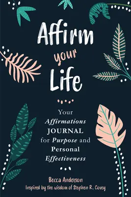 Afirma Tu Vida: Tu Diario de Afirmaciones para el Propósito y la Eficacia Personal - Affirm Your Life: Your Affirmations Journal for Purpose and Personal Effectiveness