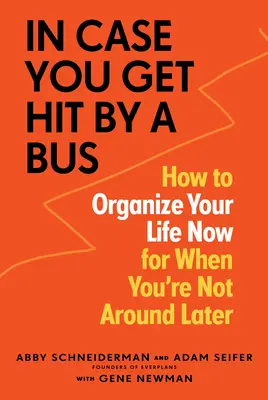 En caso de que te atropelle un autobús: cómo organizar tu vida ahora para cuando no estés más adelante - In Case You Get Hit by a Bus: How to Organize Your Life Now for When You're Not Around Later