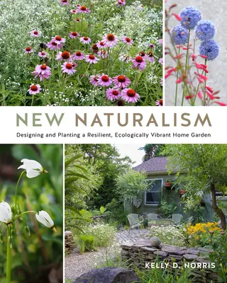 Nuevo naturalismo: Diseñar y plantar un jardín doméstico resistente y ecológicamente vibrante - New Naturalism: Designing and Planting a Resilient, Ecologically Vibrant Home Garden