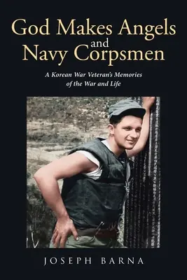 Dios hace ángeles y soldados: Recuerdos de la guerra y de la vida de un veterano de la guerra de Corea - God Makes Angels and Navy Corpsmen: A Korean War Veteran's Memories of the War and Life