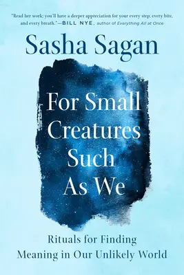 Para pequeñas criaturas como nosotros: Rituales para encontrar sentido a nuestro mundo improbable - For Small Creatures Such as We: Rituals for Finding Meaning in Our Unlikely World