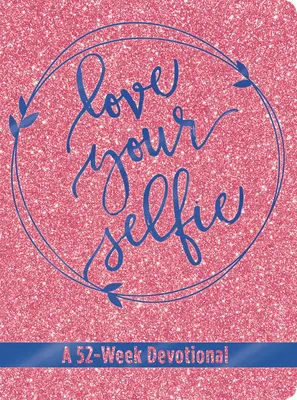 Love Your Selfie (Devocional Glitter): Un devocional de 52 semanas - Love Your Selfie (Glitter Devotional): A 52-Week Devotional