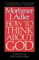 Cómo pensar en Dios: Guía para el pagano del siglo XX - How to Think about God: A Guide for the 20th-Century Pagan