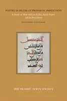 Poesía en alabanza de la perfección profética: Un estudio de la poesía árabe madih del África occidental y sus precedentes - Poetry in Praise of Prophetic Perfection: A Study of West African Arabic Madih Poetry and Its Precedents