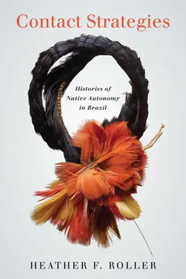 Estrategias de contacto: Historias de autonomía indígena en Brasil - Contact Strategies: Histories of Native Autonomy in Brazil