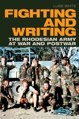 Luchar y escribir: El ejército de Rodesia en la guerra y la posguerra - Fighting and Writing: The Rhodesian Army at War and Postwar