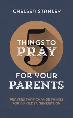 5 cosas que debes rezar por tus padres: Oraciones que cambian las cosas para una generación mayor - 5 Things to Pray for Your Parents: Prayers That Change Things for an Older Generation