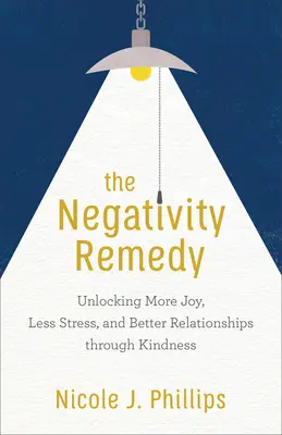 El remedio de la negatividad: Cómo desbloquear más alegría, menos estrés y mejores relaciones a través de la bondad - The Negativity Remedy: Unlocking More Joy, Less Stress, and Better Relationships Through Kindness