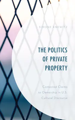 La política de la propiedad privada: Reivindicaciones controvertidas de la propiedad en el discurso cultural estadounidense - The Politics of Private Property: Contested Claims to Ownership in U.S. Cultural Discourse