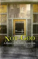 No es Dios: Historia de Alcohólicos Anónimos - Not God: A History of Alcoholics Anonymous