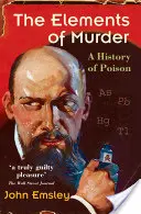 Los elementos del asesinato: Historia del veneno - The Elements of Murder: A History of Poison