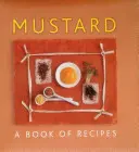 Mostaza: Un libro de recetas - Mustard: A Book of Recipes