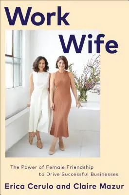 Work Wife: El poder de la amistad femenina para impulsar empresas de éxito - Work Wife: The Power of Female Friendship to Drive Successful Businesses