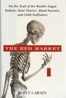 El mercado rojo: Tras la pista de los traficantes mundiales de órganos, huesos, sangre y niños - The Red Market: On the Trail of the World's Organ Brokers, Bone Thieves, Blood Farmers, and Child Traffickers