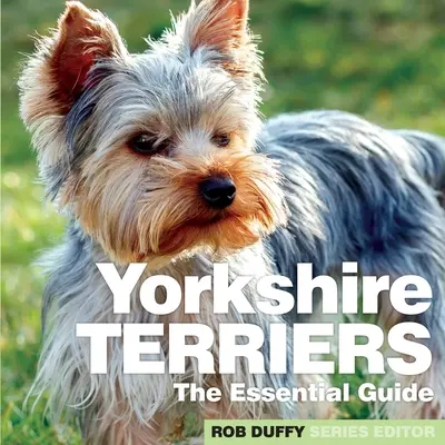 Yorkshire Terriers: La Guía Esencial - Yorkshire Terriers: The Essential Guide