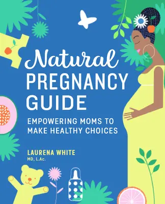 Guía del embarazo natural: Cómo ayudar a las madres a tomar decisiones saludables - Natural Pregnancy Guide: Empowering Moms to Make Healthy Choices