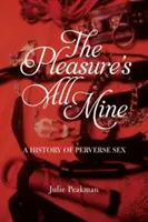 El placer es todo mío: Historia del sexo perverso - The Pleasure's All Mine: A History of Perverse Sex