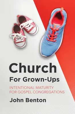 Iglesia para adultos: Madurez intencional para congregaciones evangélicas - Church for Grown-Ups: Intentional Maturity for Gospel Congregations