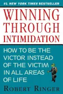 Ganar mediante la intimidación: Cómo ser el vencedor, no la víctima, en los negocios y en la vida - Winning Through Intimidation: How to Be the Victor, Not the Victim, in Business and in Life