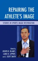 Reparación de la imagen del deportista: Estudios sobre restauración de la imagen deportiva - Repairing the Athlete's Image: Studies in Sports Image Restoration