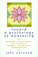 Hacia una psicología del despertar: Budismo, psicoterapia y el camino de la transformación personal y espiritual - Toward a Psychology of Awakening: Buddhism, Psychotherapy, and the Path of Personal and Spiritual Transformation