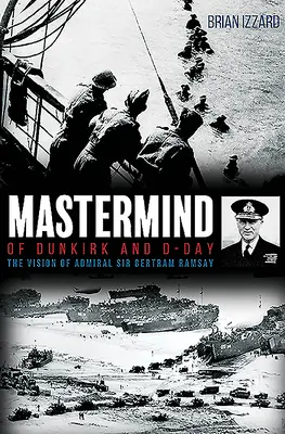 La mente maestra de Dunkerque y el Día D: la visión del almirante Sir Bertram Ramsay - MasterMind of Dunkirk and D-Day: The Vision of Admiral Sir Bertram Ramsay