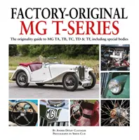 MG Serie T Originales de Fábrica: La guía de originalidad de los MG Ta, Tb, Tc, TD y Tf, incluidas las carrocerías especiales - Factory-Original MG T-Series: The Originality Guide to MG Ta, Tb, Tc, TD & Tf, Including Special Bodies