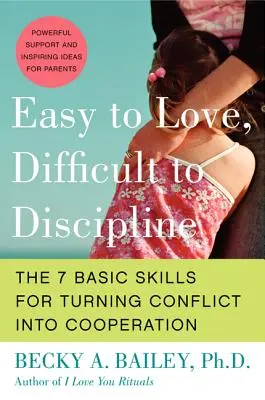 Fácil de querer, difícil de disciplinar: Las 7 habilidades básicas para convertir el conflicto en cooperación - Easy to Love, Difficult to Discipline: The 7 Basic Skills for Turning Conflict Into Cooperation