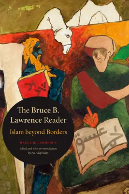 El lector de Bruce B. Lawrence: El Islam más allá de las fronteras - The Bruce B. Lawrence Reader: Islam beyond Borders