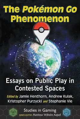 El fenómeno Pokemon Go: Ensayos sobre el juego público en espacios en disputa - The Pokemon Go Phenomenon: Essays on Public Play in Contested Spaces