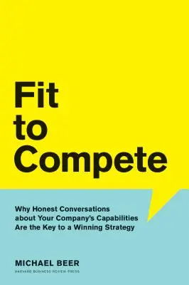 En forma para competir: Por qué las conversaciones sinceras sobre las capacidades de su empresa son la clave de una estrategia ganadora - Fit to Compete: Why Honest Conversations about Your Company's Capabilities Are the Key to a Winning Strategy