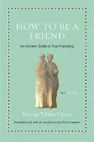 Cómo ser amigo: Una antigua guía de la verdadera amistad - How to Be a Friend: An Ancient Guide to True Friendship