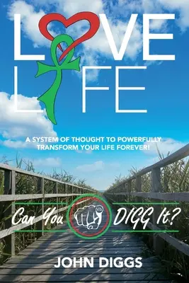 Ama la vida Can You Digg It?: ¡Un sistema de pensamiento para cambiar poderosamente tu vida para siempre! - Love Life! Can You Digg It?: A System of Thought to Powerfully Change Your Life Forever!