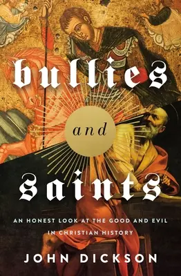 Matones y santos: Una mirada honesta al bien y al mal de la historia cristiana - Bullies and Saints: An Honest Look at the Good and Evil of Christian History